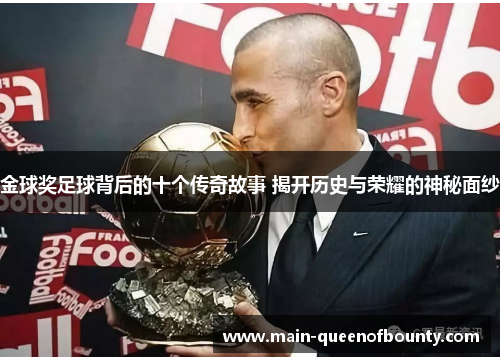 金球奖足球背后的十个传奇故事 揭开历史与荣耀的神秘面纱 金球奖足球背后的十个传奇故事 揭开历史与荣耀的神秘面纱