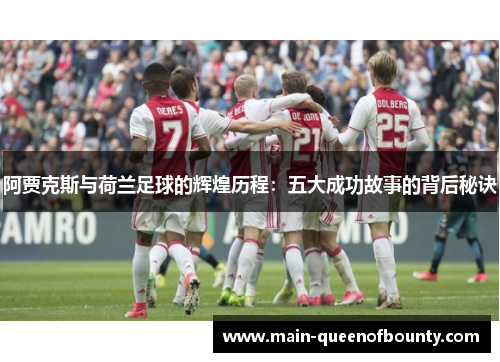 阿贾克斯与荷兰足球的辉煌历程：五大成功故事的背后秘诀