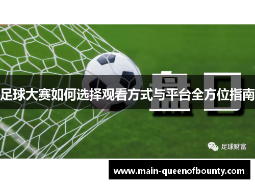 足球大赛如何选择观看方式与平台全方位指南 足球大赛如何选择观看方式与平台全方位指南