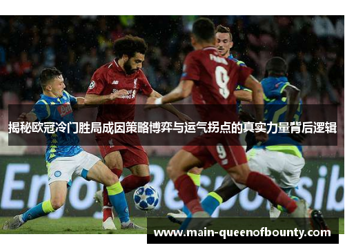 揭秘欧冠冷门胜局成因策略博弈与运气拐点的真实力量背后逻辑