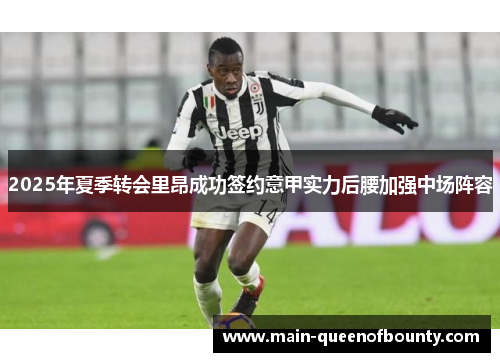 2025年夏季转会里昂成功签约意甲实力后腰加强中场阵容
