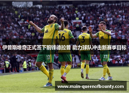 伊普斯维奇正式签下前锋德拉普 助力球队冲击新赛季目标