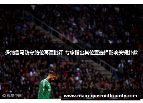 多纳鲁马防守站位再遭批评 专家指出其位置选择影响关键扑救