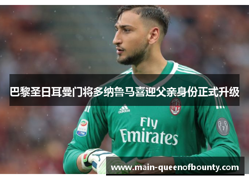 巴黎圣日耳曼门将多纳鲁马喜迎父亲身份正式升级