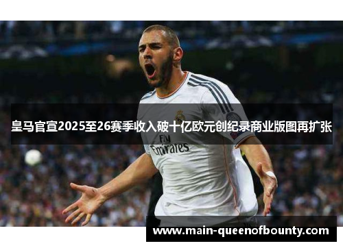 皇马官宣2025至26赛季收入破十亿欧元创纪录商业版图再扩张